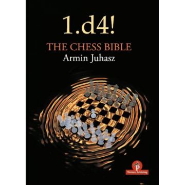 Carte: 1.d4! The Chess Bible- Understanding Queen s Pawn Structures- Armin Juhasz