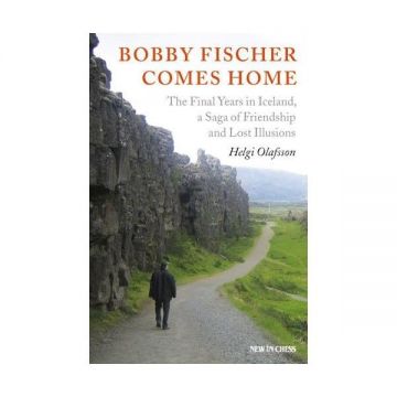 Carte: Bobby Fischer Comes Home: The Final Years in Iceland, a Saga of Friendship and Lost Illusions - Helgi Olafsson