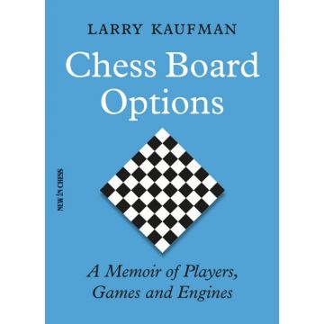 Carte: Chess Board Options - A Memoir of Players, Games and Engines - Larry Kaufman