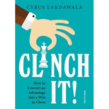 Carte : Clinch it!: How to Convert an Advantage into a Win in Chess, Cyrus Lakdawala