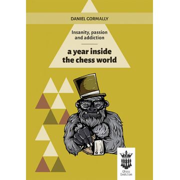 Carte : Insanity, passion and addiction - a year inside the chess world - Daniel Gormally