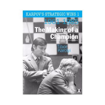 Carte: Karpov s Strategic Wins 1 ( 1961 - 1985 ) - The Making of a Champion - Tibor Karolyi