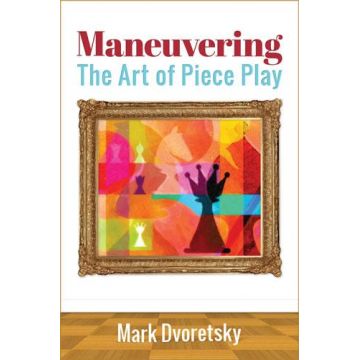 Carte : Maneuvering - The Art of Piece Play - Mark Dvoretsky