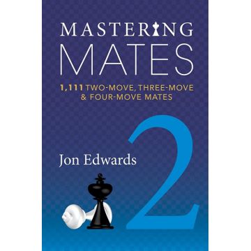 Carte: Mastering Mates- Book 2- 1111 Two- Move, Three- Move  Four- Move Mates- Jon Edwards