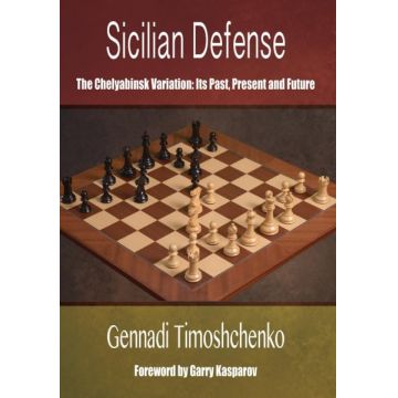 Carte: Sicilian Defense: The Chelyabinsk Variation : Its Past, Present and Future - Gennadi Timoshchenko