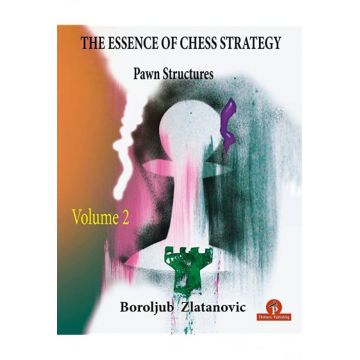 Carte : The Essence of Chess Strategy - Volume 2 : Pawn Structures - Boroljub Zlatanovic