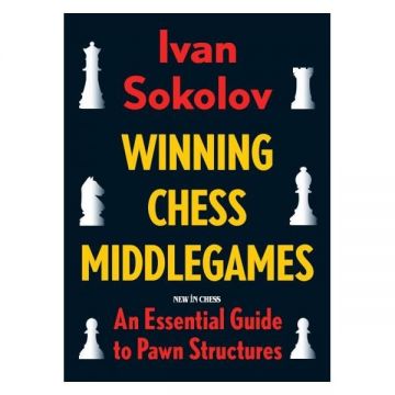 Carte : Winning Chess Middlegames: An Essential Guide to Pawn Structures - Ivan Sokolov