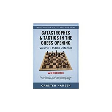 Catastrophes Tactics in the Chess Opening Workbook - Vol 1: Indian Defenses - Carsten Hansen