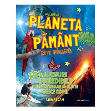Planeta Pamant este grozava! 101 lucruri incredibile pe care trebuie sa le stie orice copil