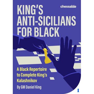 King s Anti-Sicilians for Black : A Black Repertoire to Complete King s Kalashnikov - Daniel King (hardcover)